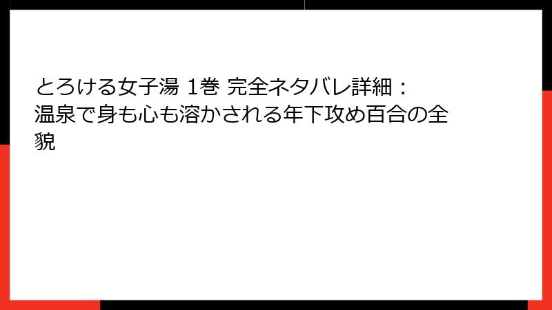 とろける女子湯 1巻 完全ネタバレ詳細：温泉で身も心も溶かされる年下攻め百合の全貌