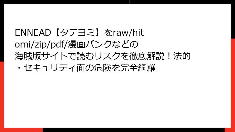 ENNEAD【タテヨミ】をraw/hitomi/zip/pdf/漫画バンクなどの海賊版サイトで読むリスクを徹底解説！法的・セキュリティ面の危険を完全網羅