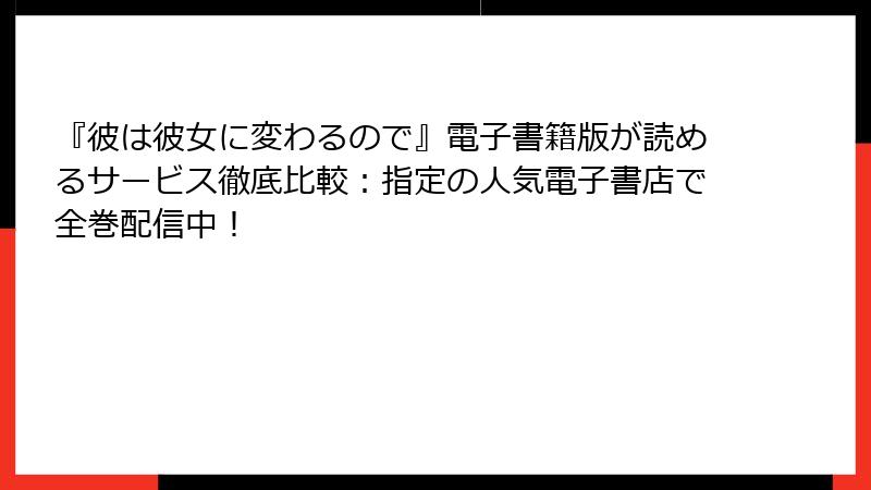 『彼は彼女に変わるので』電子書籍版が読めるサービス徹底比較：指定の人気電子書店で全巻配信中！