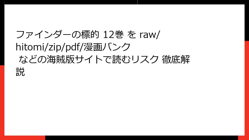 ファインダーの標的 12巻 を raw/hitomi/zip/pdf/漫画バンク などの海賊版サイトで読むリスク 徹底解説