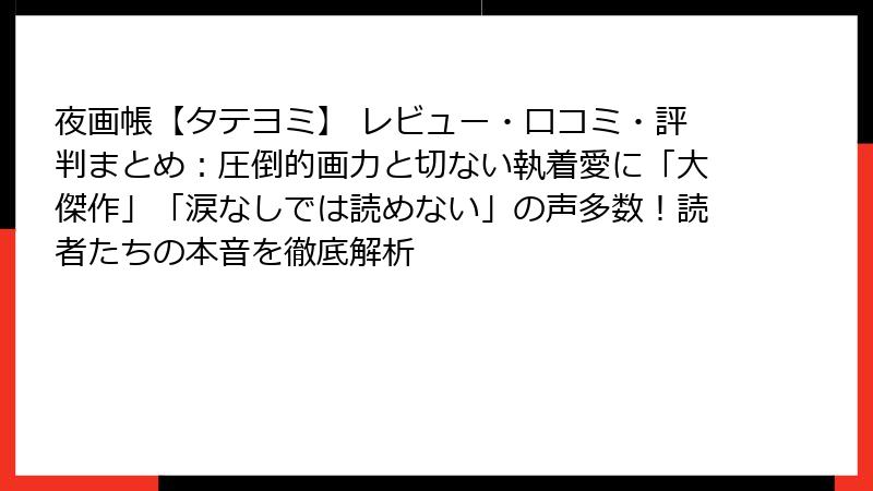 夜画帳【タテヨミ】 レビュー・口コミ・評判まとめ：圧倒的画力と切ない執着愛に「大傑作」「涙なしでは読めない」の声多数！読者たちの本音を徹底解析
