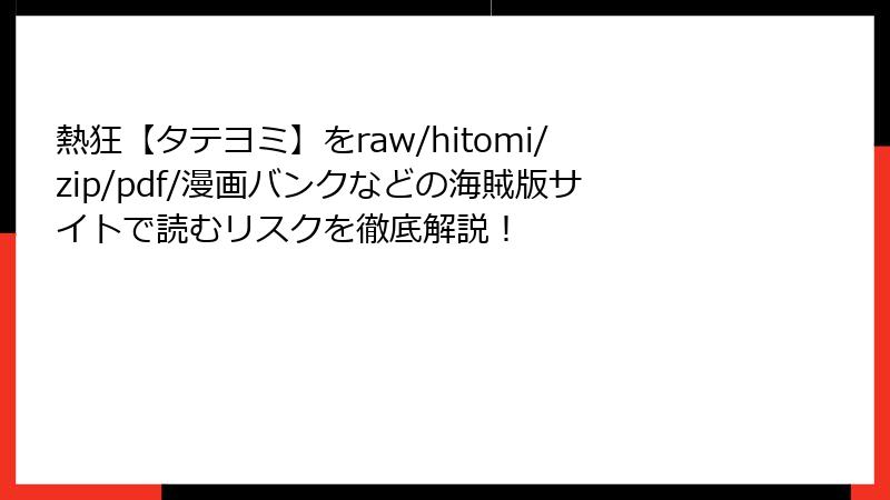熱狂【タテヨミ】をraw/hitomi/zip/pdf/漫画バンクなどの海賊版サイトで読むリスクを徹底解説！