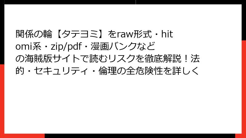 関係の輪【タテヨミ】をraw形式・hitomi系・zip/pdf・漫画バンクなどの海賊版サイトで読むリスクを徹底解説！法的・セキュリティ・倫理の全危険性を詳しく