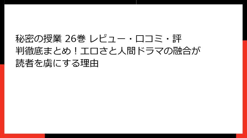 秘密の授業 26巻 レビュー・口コミ・評判徹底まとめ！エロさと人間ドラマの融合が読者を虜にする理由