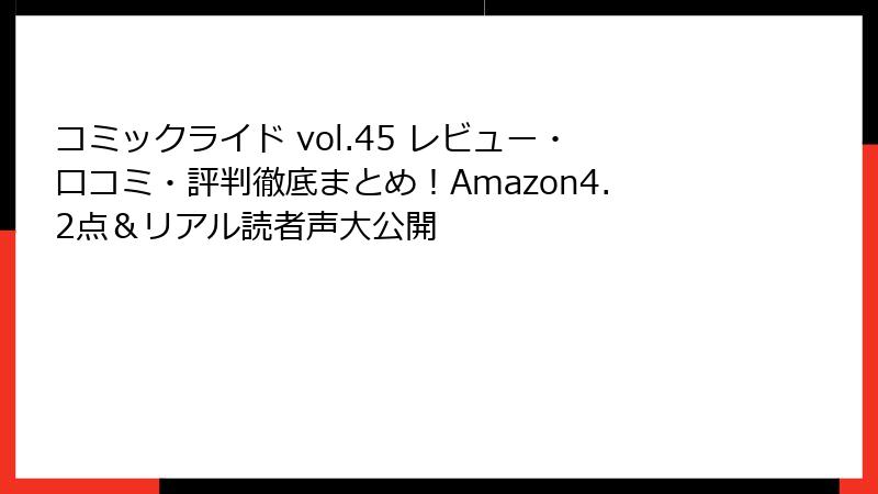 コミックライド vol.45 レビュー・口コミ・評判徹底まとめ！Amazon4.2点＆リアル読者声大公開