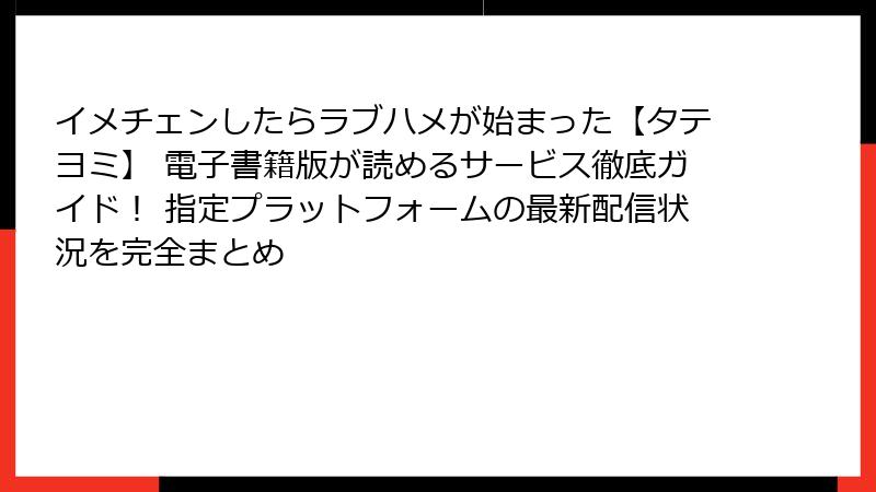 イメチェンしたらラブハメが始まった【タテヨミ】 電子書籍版が読めるサービス徹底ガイド! 指定プラットフォームの最新配信状況を完全まとめ
