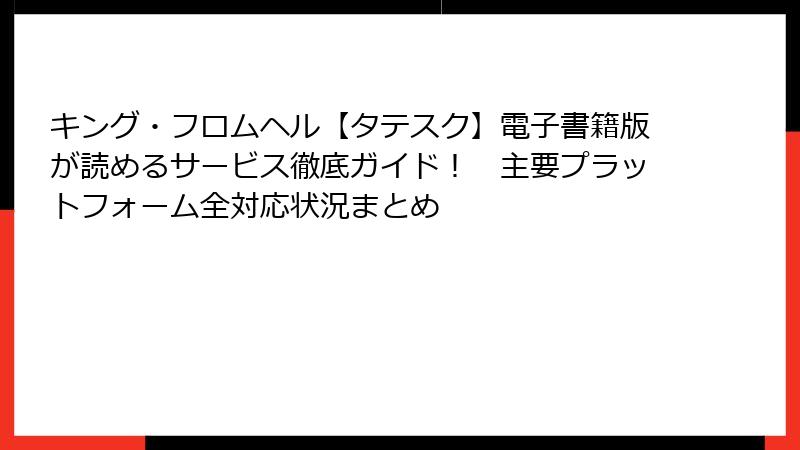 キング・フロムヘル【タテスク】電子書籍版が読めるサービス徹底ガイド！　主要プラットフォーム全対応状況まとめ