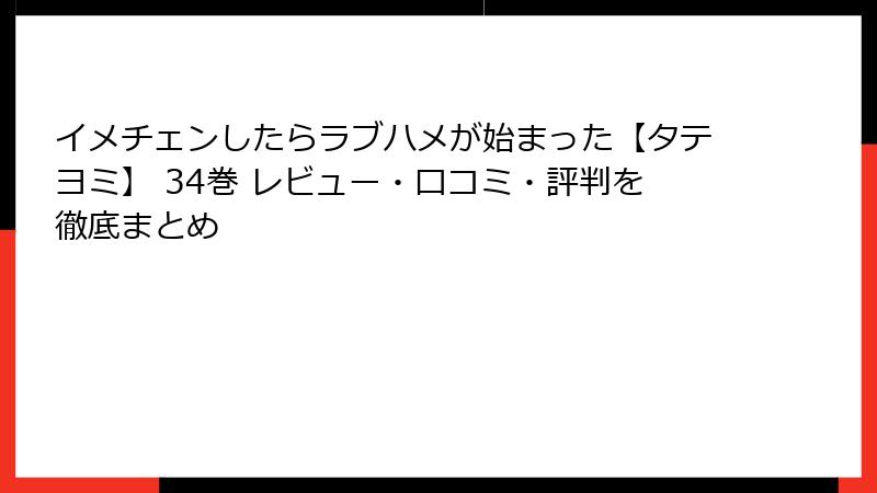 イメチェンしたらラブハメが始まった【タテヨミ】 34巻 レビュー・口コミ・評判を徹底まとめ