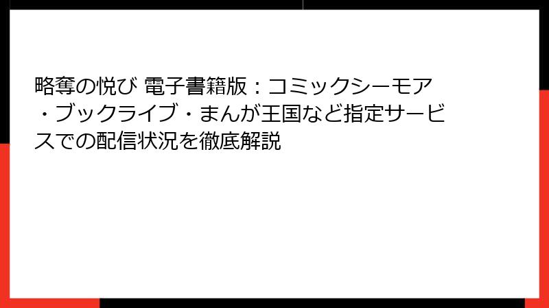 略奪の悦び 電子書籍版:コミックシーモア・ブックライブ・まんが王国など指定サービスでの配信状況を徹底解説