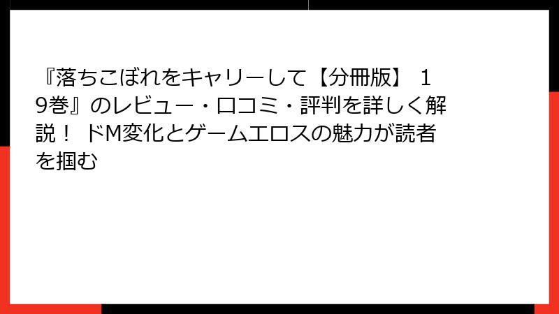 『落ちこぼれをキャリーして【分冊版】 19巻』のレビュー・口コミ・評判を詳しく解説! ドM変化とゲームエロスの魅力が読者を掴む