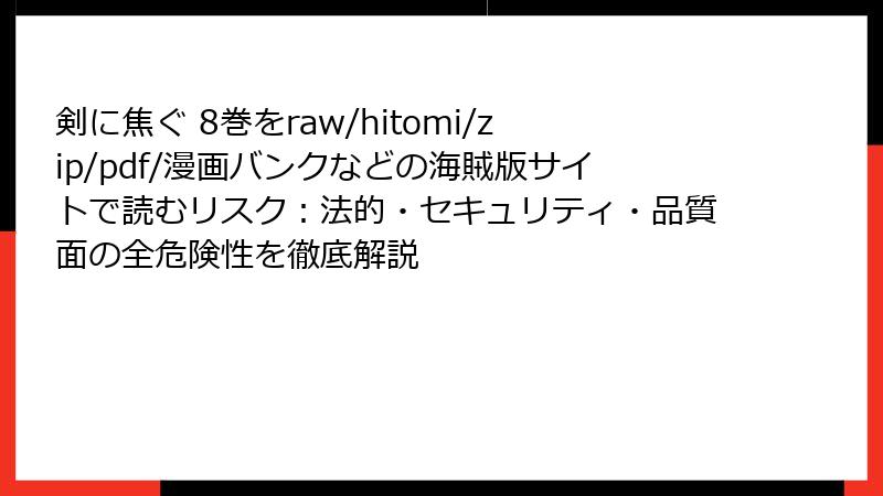 剣に焦ぐ 8巻をraw/hitomi/zip/pdf/漫画バンクなどの海賊版サイトで読むリスク：法的・セキュリティ・品質面の全危険性を徹底解説