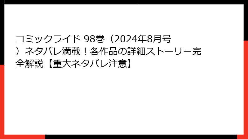 コミックライド 98巻(2024年8月号)ネタバレ満載!各作品の詳細ストーリー完全解説【重大ネタバレ注意】