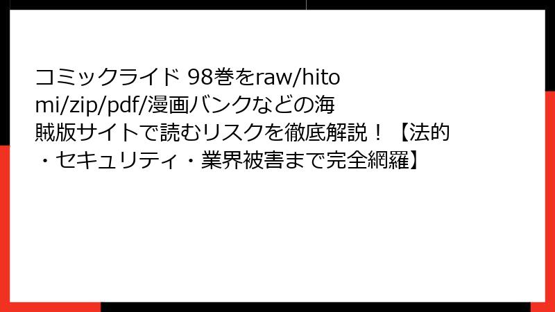 コミックライド 98巻をraw/hitomi/zip/pdf/漫画バンクなどの海賊版サイトで読むリスクを徹底解説!【法的・セキュリティ・業界被害まで完全網羅】