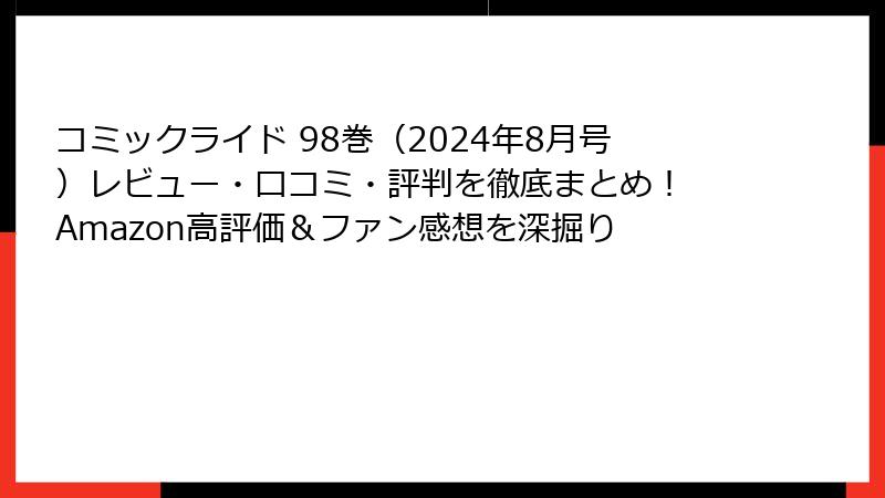 コミックライド 98巻(2024年8月号)レビュー・口コミ・評判を徹底まとめ! Amazon高評価&ファン感想を深掘り