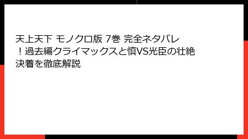 天上天下 モノクロ版 7巻 完全ネタバレ!過去編クライマックスと慎VS光臣の壮絶決着を徹底解説