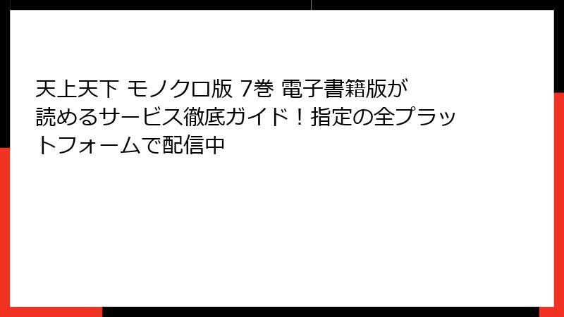 天上天下 モノクロ版 7巻 電子書籍版が読めるサービス徹底ガイド!指定の全プラットフォームで配信中
