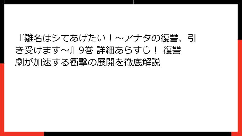 『雛名はシてあげたい！～アナタの復讐、引き受けます～』9巻 詳細あらすじ！ 復讐劇が加速する衝撃の展開を徹底解説