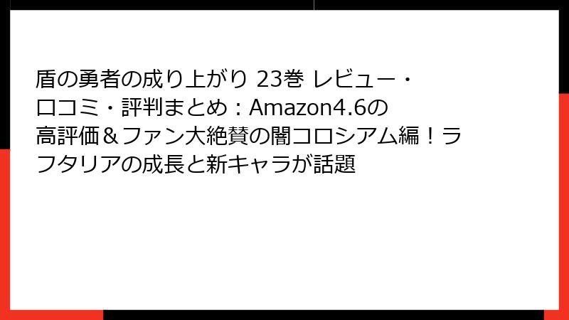 盾の勇者の成り上がり 23巻 レビュー・口コミ・評判まとめ:Amazon4.6の高評価&ファン大絶賛の闇コロシアム編!ラフタリアの成長と新キャラが話題