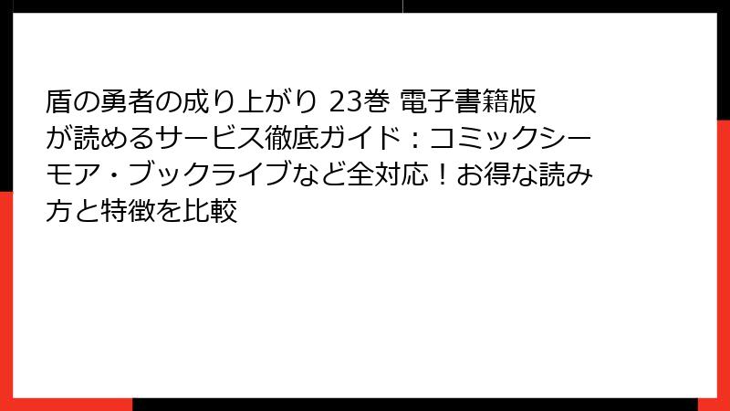 盾の勇者の成り上がり 23巻 電子書籍版が読めるサービス徹底ガイド:コミックシーモア・ブックライブなど全対応!お得な読み方と特徴を比較