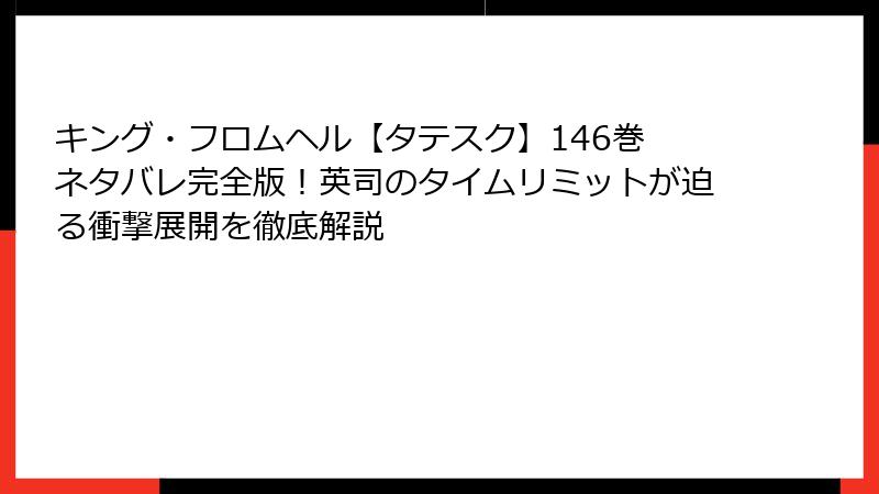 キング・フロムヘル【タテスク】146巻 ネタバレ完全版!英司のタイムリミットが迫る衝撃展開を徹底解説