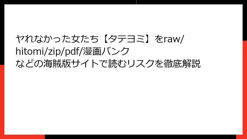 ヤれなかった女たち【タテヨミ】をraw/hitomi/zip/pdf/漫画バンクなどの海賊版サイトで読むリスクを徹底解説
