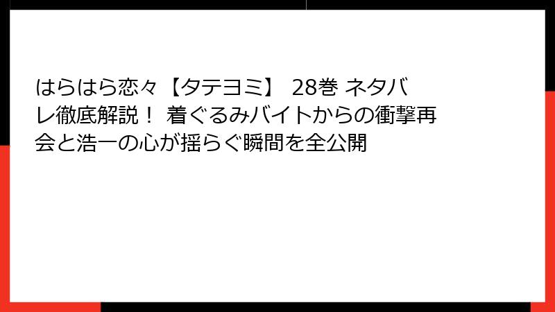 はらはら恋々【タテヨミ】 28巻 ネタバレ徹底解説! 着ぐるみバイトからの衝撃再会と浩一の心が揺らぐ瞬間を全公開
