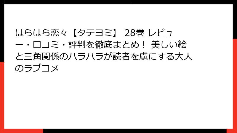 はらはら恋々【タテヨミ】 28巻 レビュー・口コミ・評判を徹底まとめ! 美しい絵と三角関係のハラハラが読者を虜にする大人のラブコメ
