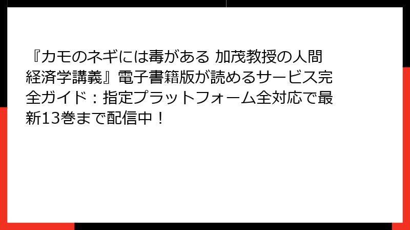 『カモのネギには毒がある 加茂教授の人間経済学講義』電子書籍版が読めるサービス完全ガイド:指定プラットフォーム全対応で最新13巻まで配信中!