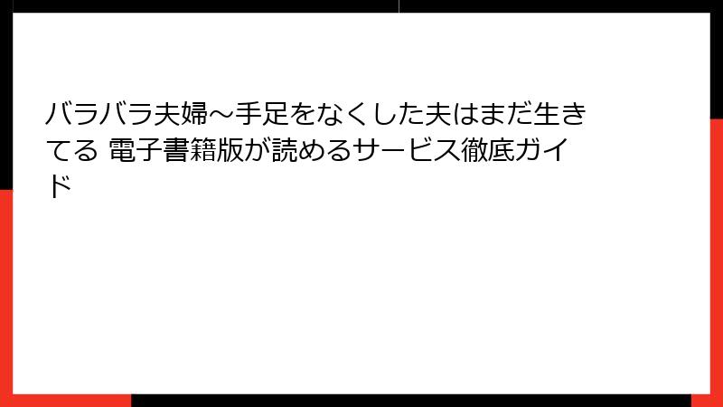 バラバラ夫婦~手足をなくした夫はまだ生きてる 電子書籍版が読めるサービス徹底ガイド