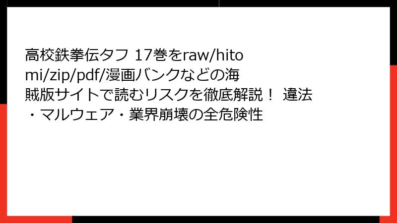 高校鉄拳伝タフ 17巻をraw/hitomi/zip/pdf/漫画バンクなどの海賊版サイトで読むリスクを徹底解説！ 違法・マルウェア・業界崩壊の全危険性