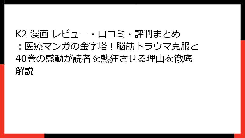 K2 漫画 レビュー・口コミ・評判まとめ：医療マンガの金字塔！脳筋トラウマ克服と40巻の感動が読者を熱狂させる理由を徹底解説