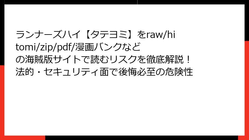 ランナーズハイ【タテヨミ】をraw/hitomi/zip/pdf/漫画バンクなどの海賊版サイトで読むリスクを徹底解説！ 法的・セキュリティ面で後悔必至の危険性