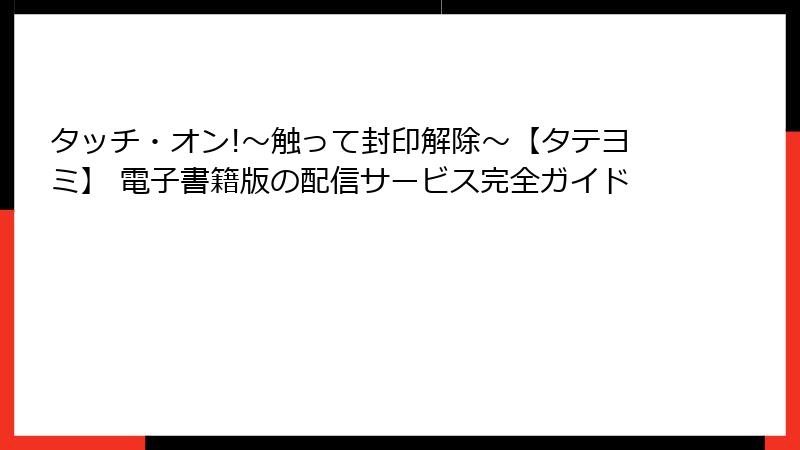 タッチ・オン!～触って封印解除～【タテヨミ】 電子書籍版の配信サービス完全ガイド