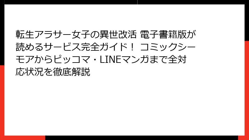 転生アラサー女子の異世改活 電子書籍版が読めるサービス完全ガイド！ コミックシーモアからピッコマ・LINEマンガまで全対応状況を徹底解説