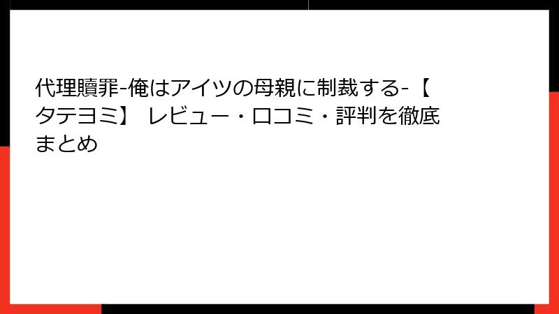 代理贖罪-俺はアイツの母親に制裁する-【タテヨミ】 レビュー・口コミ・評判を徹底まとめ