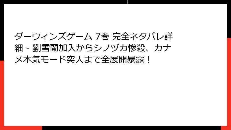 ダーウィンズゲーム 7巻 完全ネタバレ詳細 - 劉雪蘭加入からシノヅカ惨殺、カナメ本気モード突入まで全展開暴露!