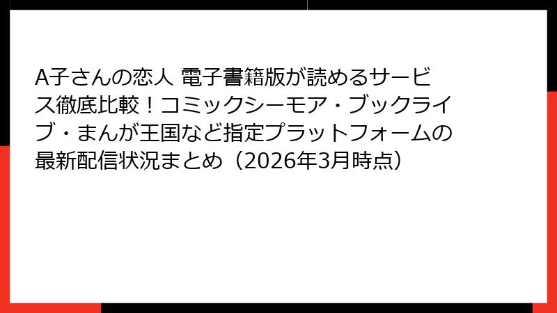 A子さんの恋人 電子書籍版が読めるサービス徹底比較！コミックシーモア・ブックライブ・まんが王国など指定プラットフォームの最新配信状況まとめ（2026年3月時点）