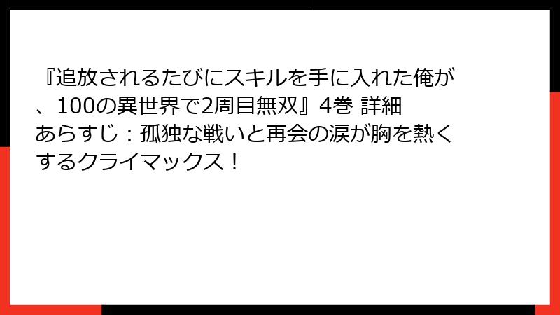 『追放されるたびにスキルを手に入れた俺が、100の異世界で2周目無双』4巻 詳細あらすじ:孤独な戦いと再会の涙が胸を熱くするクライマックス!