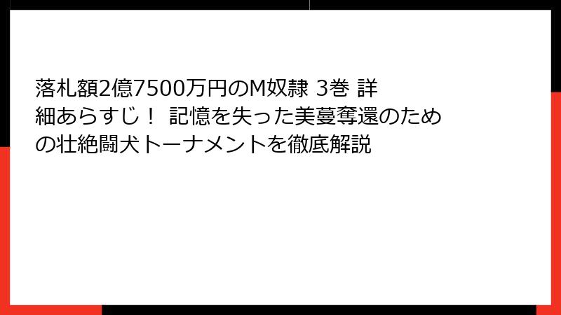 落札額2億7500万円のM奴隷 3巻 詳細あらすじ！ 記憶を失った美蔓奪還のための壮絶闘犬トーナメントを徹底解説