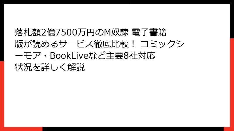 落札額2億7500万円のM奴隷 電子書籍版が読めるサービス徹底比較！ コミックシーモア・BookLiveなど主要8社対応状況を詳しく解説