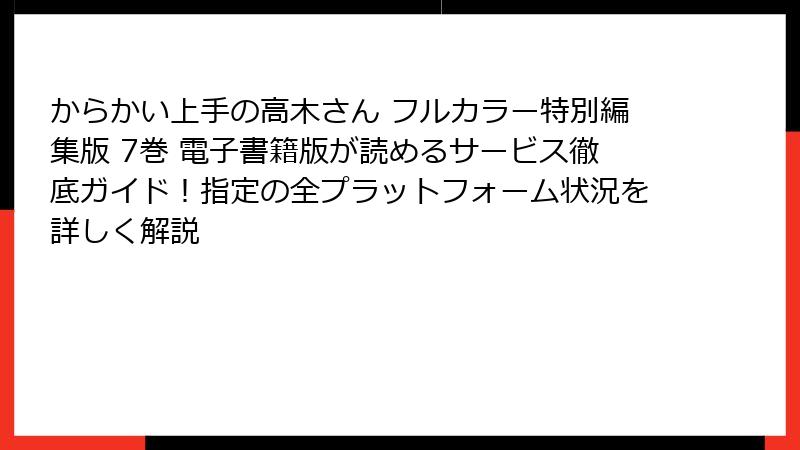 からかい上手の高木さん フルカラー特別編集版 7巻 電子書籍版が読めるサービス徹底ガイド!指定の全プラットフォーム状況を詳しく解説