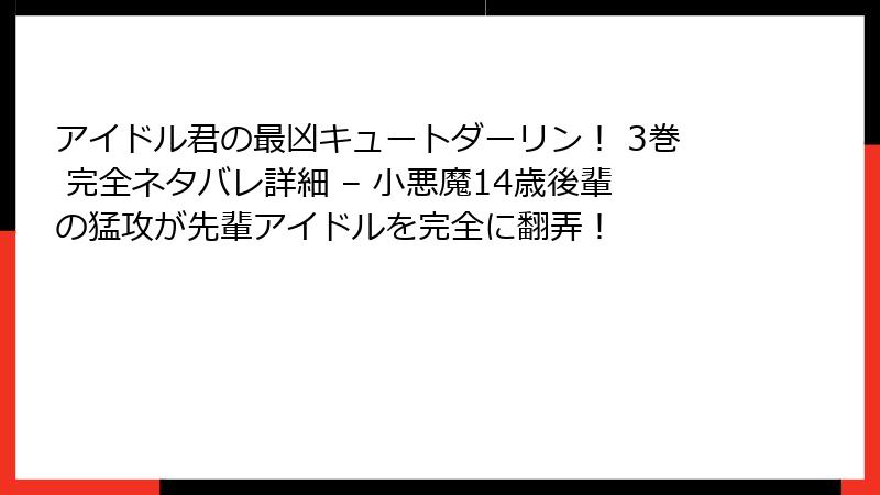 アイドル君の最凶キュートダーリン! 3巻 完全ネタバレ詳細 – 小悪魔14歳後輩の猛攻が先輩アイドルを完全に翻弄!