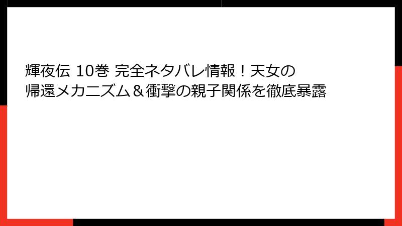 輝夜伝 10巻 完全ネタバレ情報！天女の帰還メカニズム＆衝撃の親子関係を徹底暴露