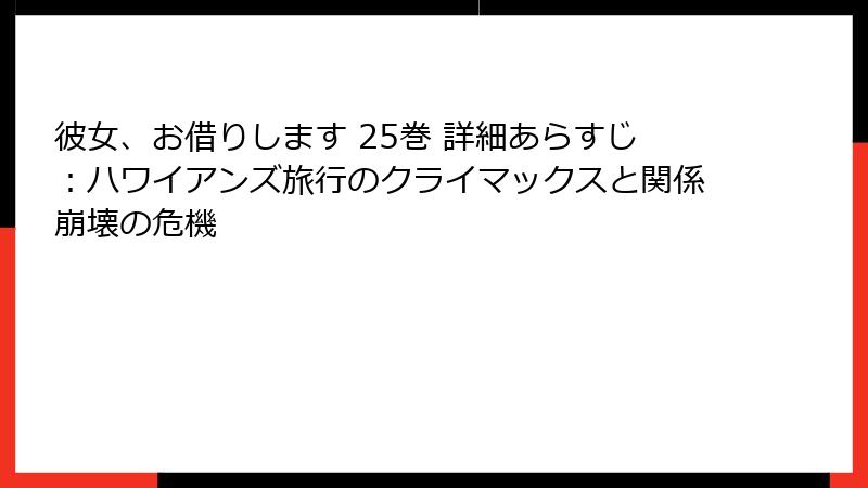 彼女、お借りします 25巻 詳細あらすじ：ハワイアンズ旅行のクライマックスと関係崩壊の危機