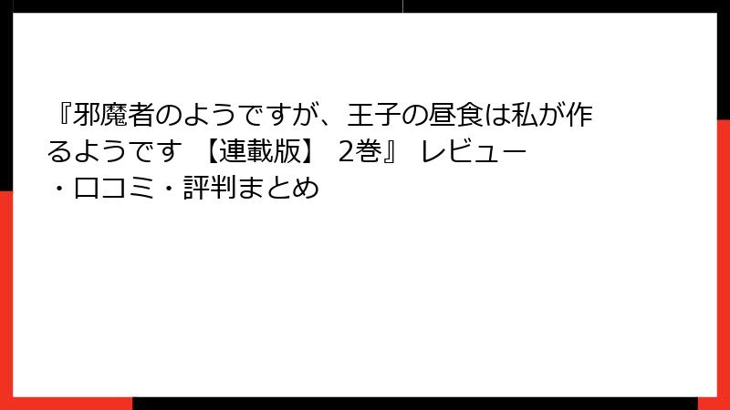 『邪魔者のようですが、王子の昼食は私が作るようです 【連載版】 2巻』 レビュー・口コミ・評判まとめ