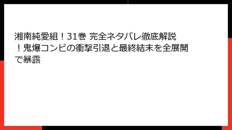 湘南純愛組！31巻 完全ネタバレ徹底解説！鬼爆コンビの衝撃引退と最終結末を全展開で暴露