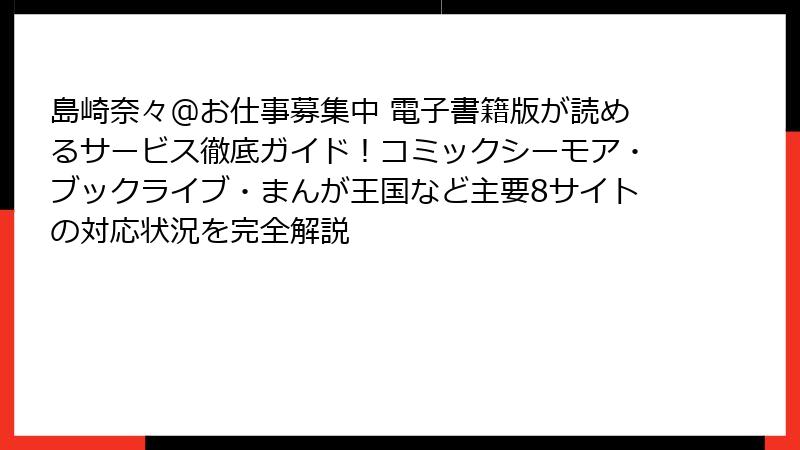 島崎奈々@お仕事募集中 電子書籍版が読めるサービス徹底ガイド!コミックシーモア・ブックライブ・まんが王国など主要8サイトの対応状況を完全解説