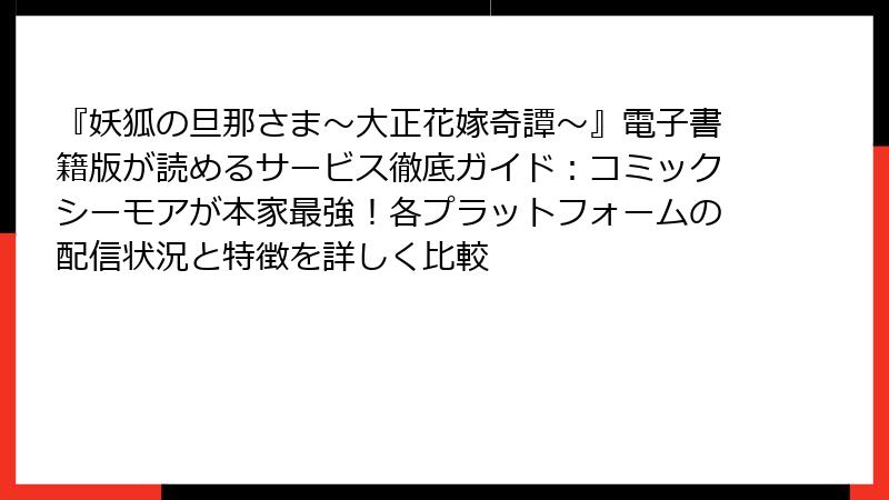 『妖狐の旦那さま～大正花嫁奇譚～』電子書籍版が読めるサービス徹底ガイド：コミックシーモアが本家最強！各プラットフォームの配信状況と特徴を詳しく比較