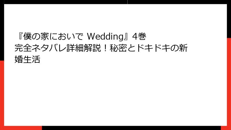 『僕の家においで Wedding』4巻 完全ネタバレ詳細解説!秘密とドキドキの新婚生活