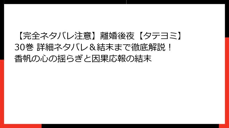 【完全ネタバレ注意】離婚後夜【タテヨミ】30巻 詳細ネタバレ＆結末まで徹底解説！香帆の心の揺らぎと因果応報の結末